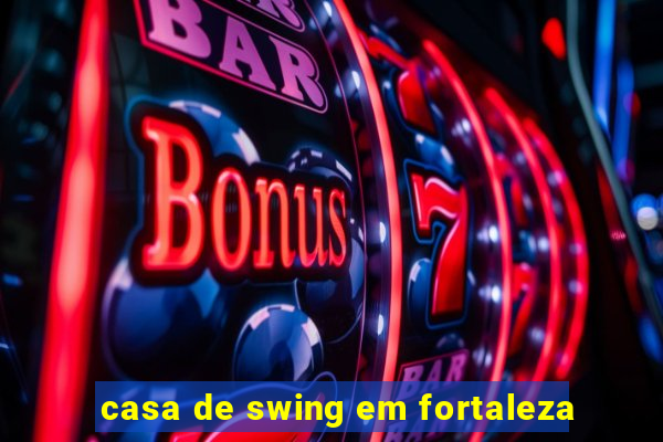 casa de swing em fortaleza